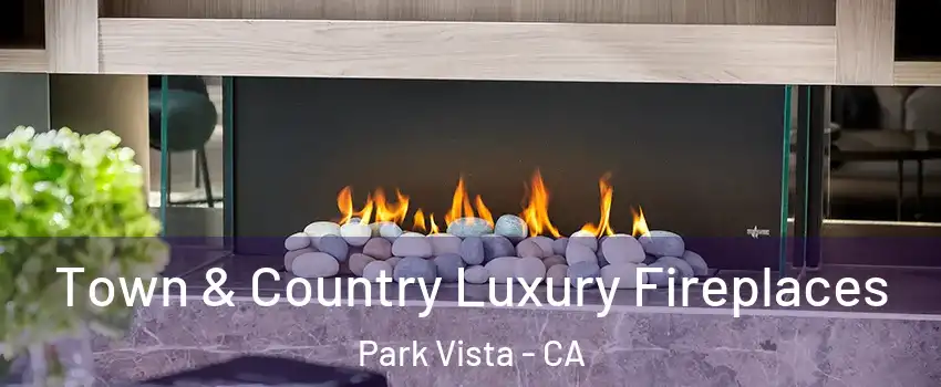 Town & Country Luxury Fireplaces Park Vista - CA