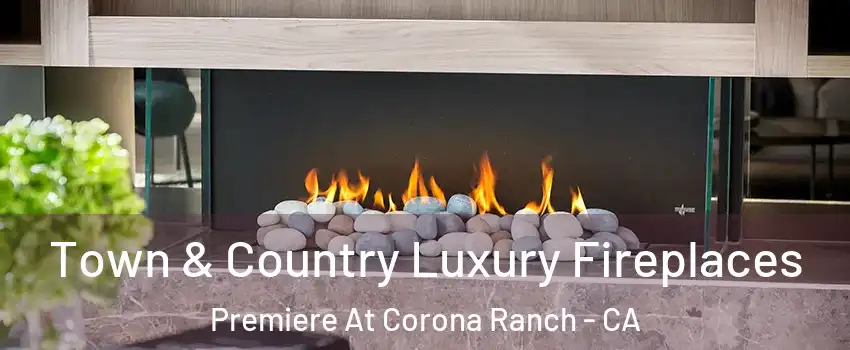 Town & Country Luxury Fireplaces Premiere At Corona Ranch - CA