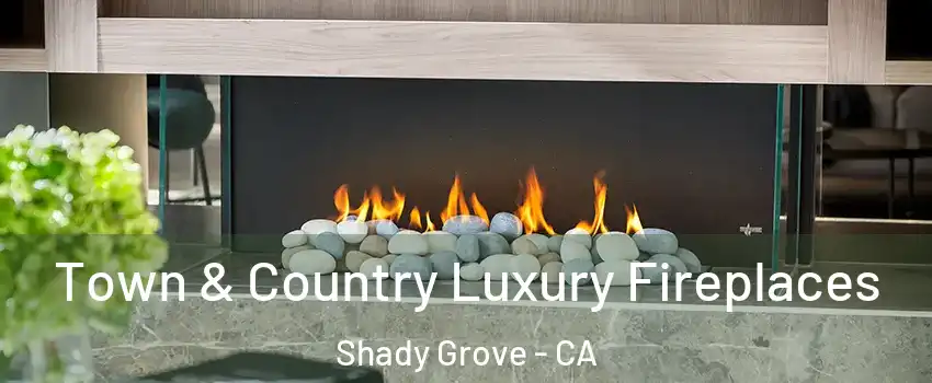 Town & Country Luxury Fireplaces Shady Grove - CA