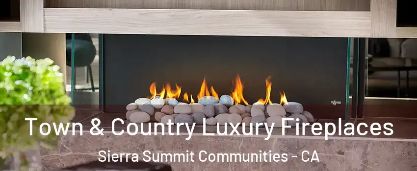 Town & Country Luxury Fireplaces Sierra Summit Communities - CA
