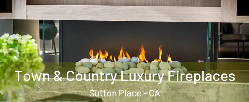 Town & Country Luxury Fireplaces Sutton Place - CA