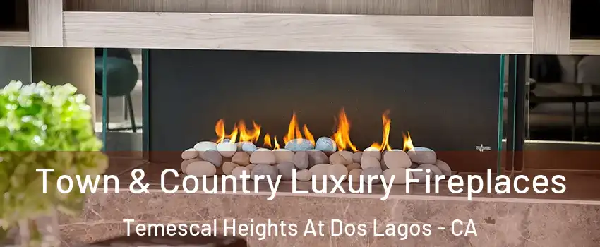 Town & Country Luxury Fireplaces Temescal Heights At Dos Lagos - CA