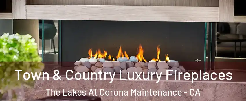 Town & Country Luxury Fireplaces The Lakes At Corona Maintenance - CA