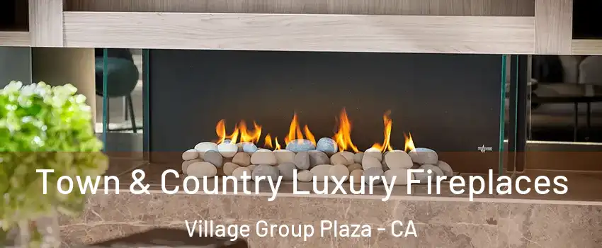 Town & Country Luxury Fireplaces Village Group Plaza - CA
