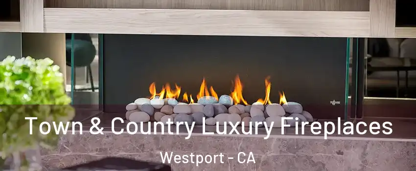 Town & Country Luxury Fireplaces Westport - CA