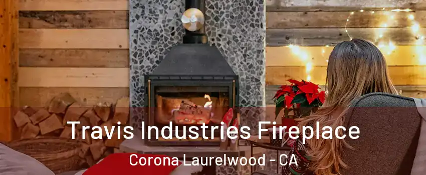 Travis Industries Fireplace Corona Laurelwood - CA