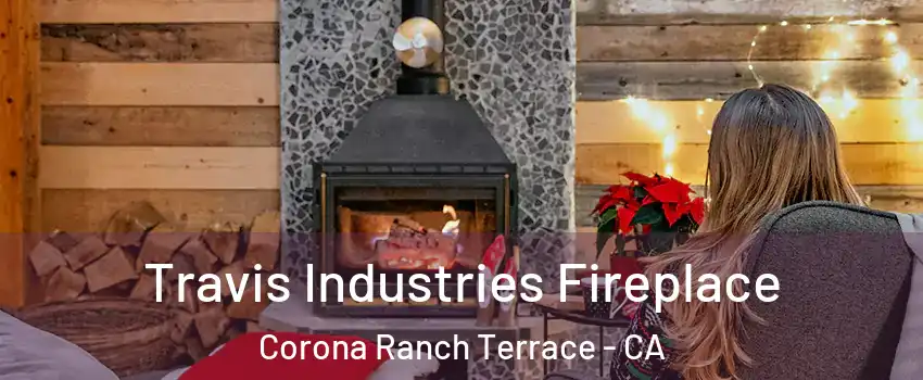 Travis Industries Fireplace Corona Ranch Terrace - CA
