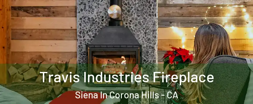 Travis Industries Fireplace Siena In Corona Hills - CA