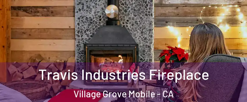 Travis Industries Fireplace Village Grove Mobile - CA