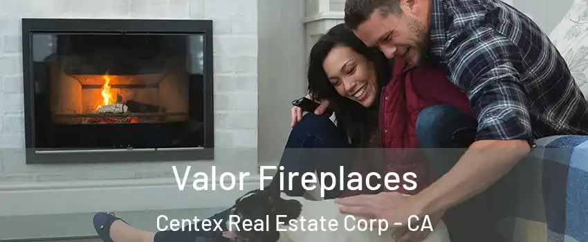 Valor Fireplaces Centex Real Estate Corp - CA