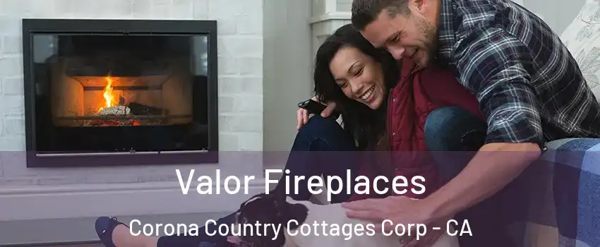 Valor Fireplaces Corona Country Cottages Corp - CA