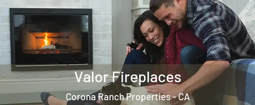 Valor Fireplaces Corona Ranch Properties - CA