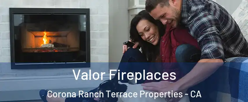 Valor Fireplaces Corona Ranch Terrace Properties - CA