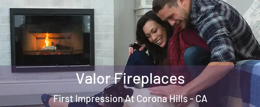 Valor Fireplaces First Impression At Corona Hills - CA