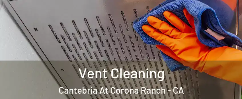 Vent Cleaning Cantebria At Corona Ranch - CA