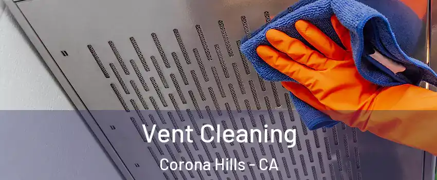 Vent Cleaning Corona Hills - CA