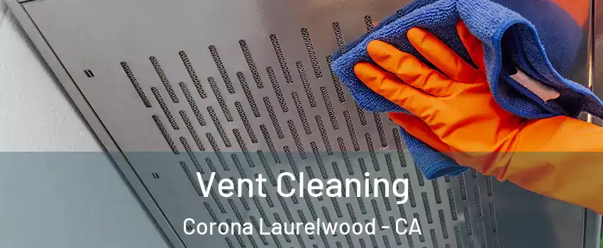 Vent Cleaning Corona Laurelwood - CA
