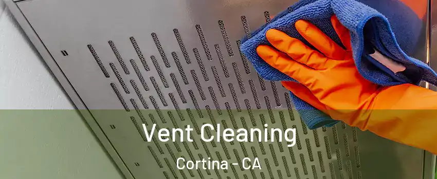 Vent Cleaning Cortina - CA