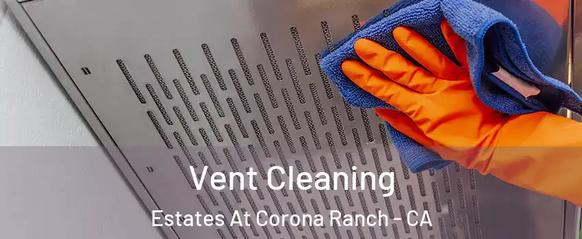 Vent Cleaning Estates At Corona Ranch - CA