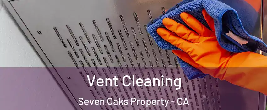 Vent Cleaning Seven Oaks Property - CA