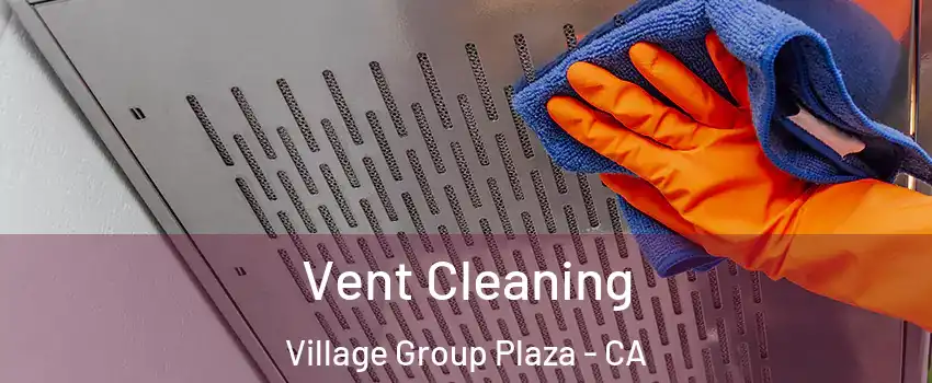 Vent Cleaning Village Group Plaza - CA