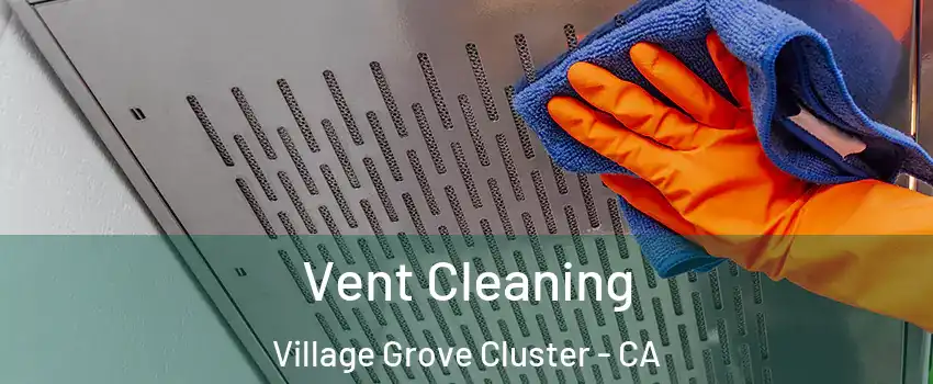Vent Cleaning Village Grove Cluster - CA