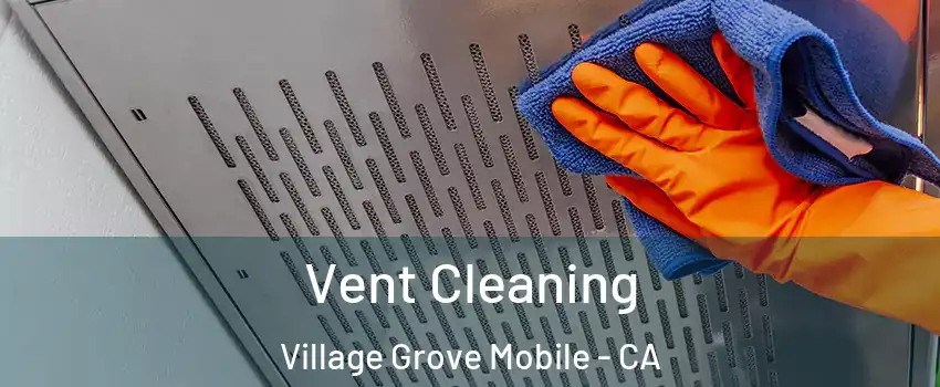 Vent Cleaning Village Grove Mobile - CA