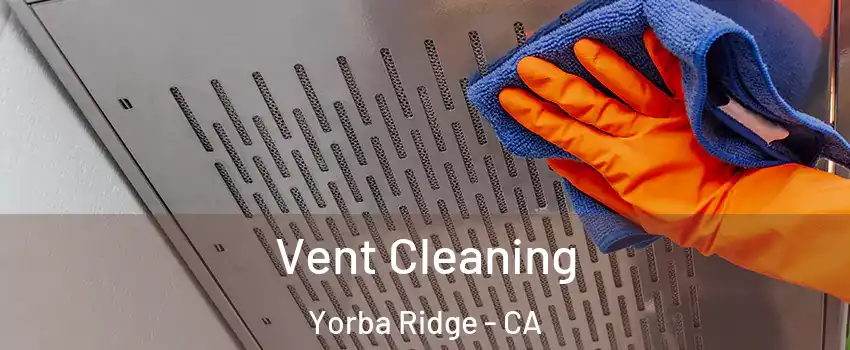 Vent Cleaning Yorba Ridge - CA