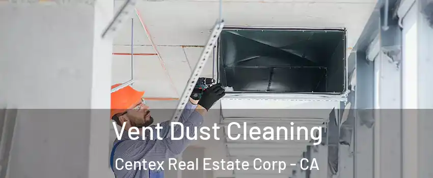 Vent Dust Cleaning Centex Real Estate Corp - CA