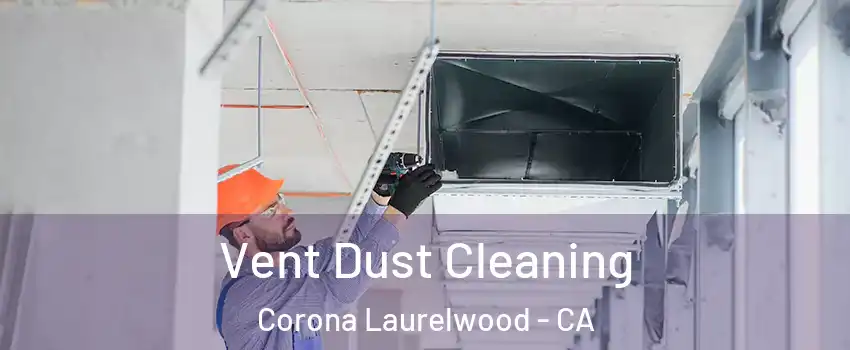Vent Dust Cleaning Corona Laurelwood - CA