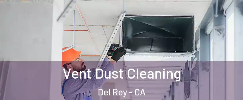 Vent Dust Cleaning Del Rey - CA