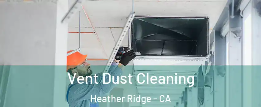 Vent Dust Cleaning Heather Ridge - CA