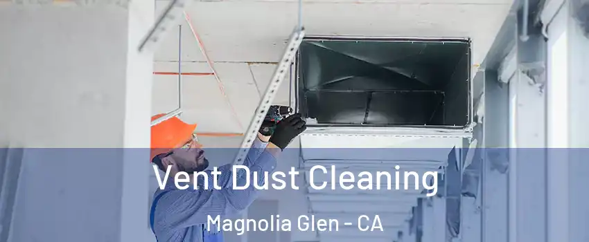 Vent Dust Cleaning Magnolia Glen - CA