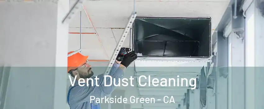 Vent Dust Cleaning Parkside Green - CA