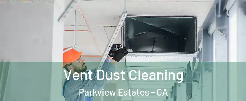 Vent Dust Cleaning Parkview Estates - CA