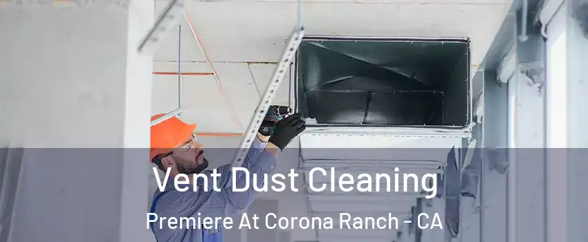 Vent Dust Cleaning Premiere At Corona Ranch - CA