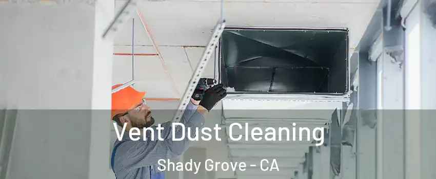 Vent Dust Cleaning Shady Grove - CA