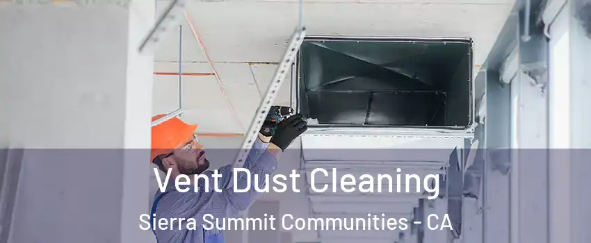 Vent Dust Cleaning Sierra Summit Communities - CA