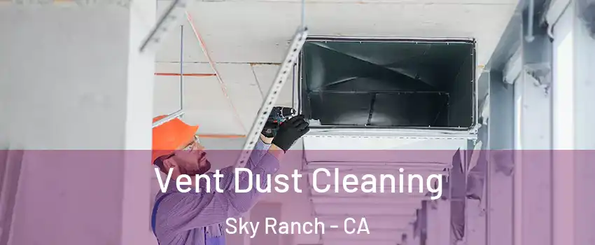 Vent Dust Cleaning Sky Ranch - CA
