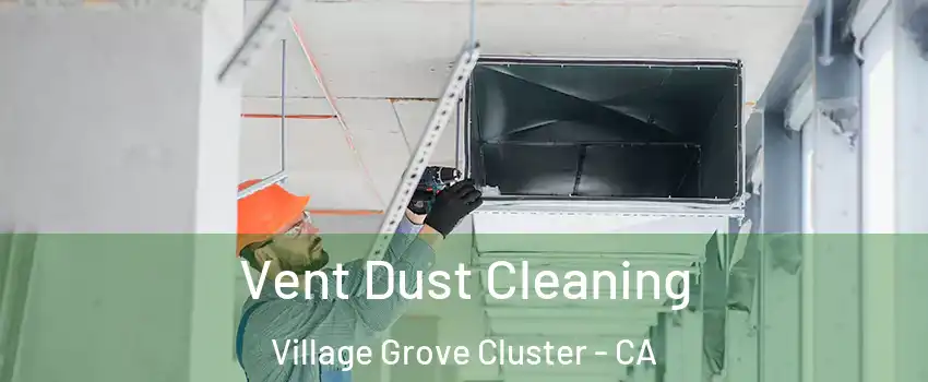 Vent Dust Cleaning Village Grove Cluster - CA