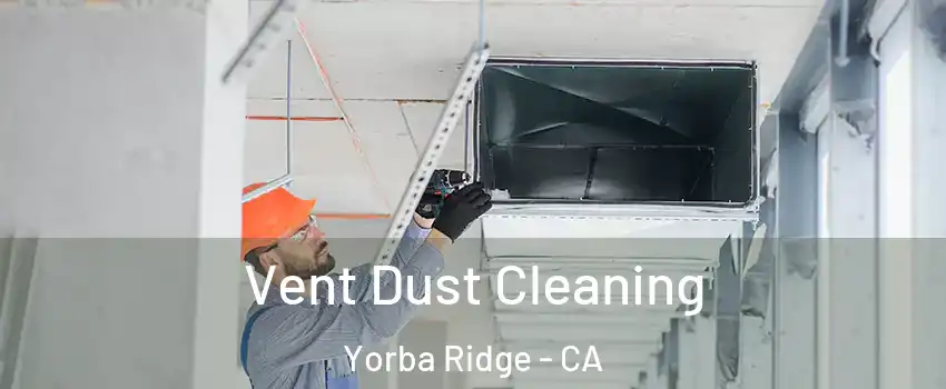 Vent Dust Cleaning Yorba Ridge - CA
