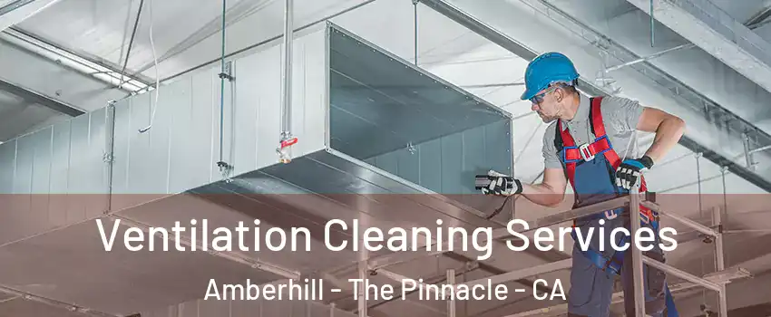 Ventilation Cleaning Services Amberhill - The Pinnacle - CA