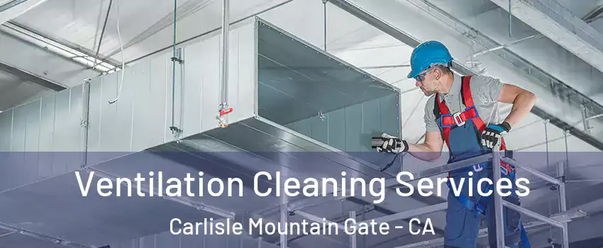 Ventilation Cleaning Services Carlisle Mountain Gate - CA