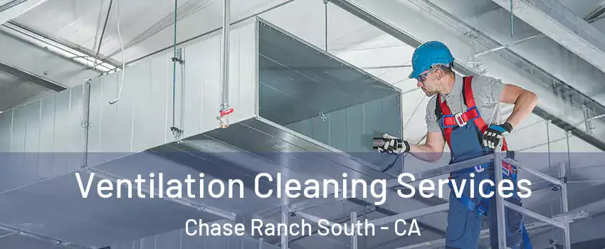 Ventilation Cleaning Services Chase Ranch South - CA