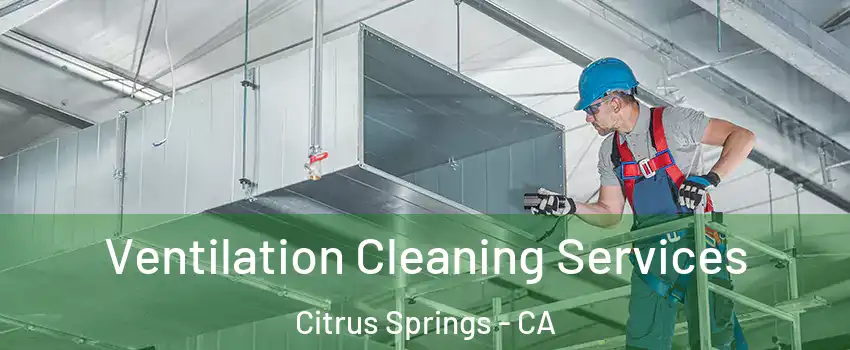 Ventilation Cleaning Services Citrus Springs - CA