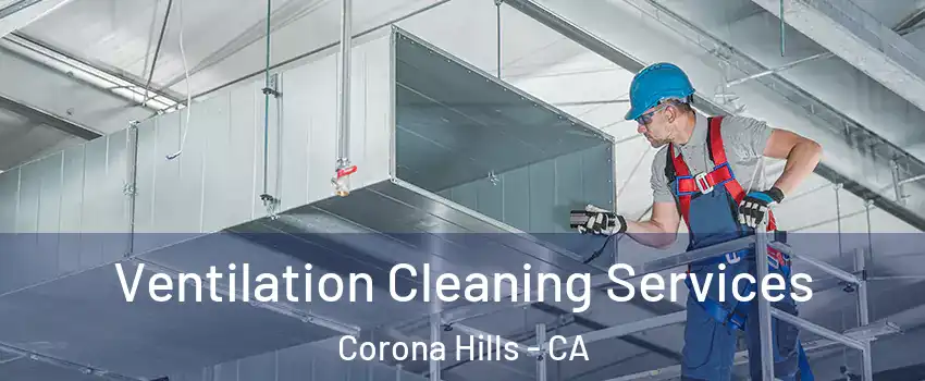 Ventilation Cleaning Services Corona Hills - CA