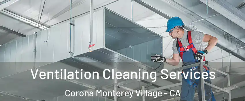 Ventilation Cleaning Services Corona Monterey Village - CA