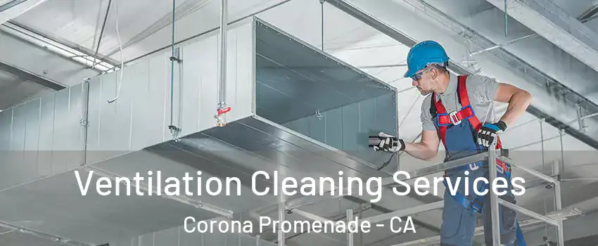 Ventilation Cleaning Services Corona Promenade - CA