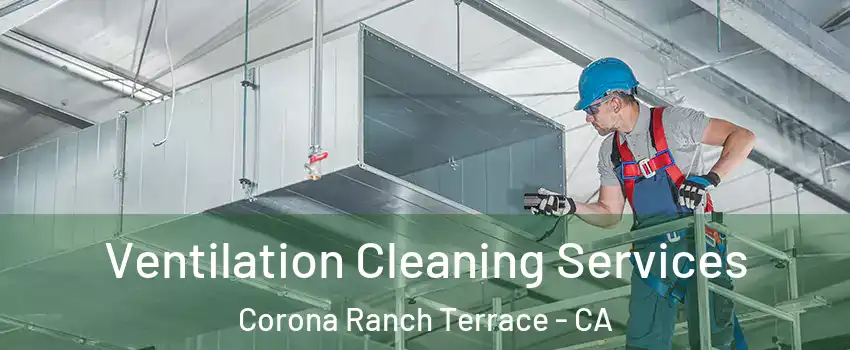 Ventilation Cleaning Services Corona Ranch Terrace - CA