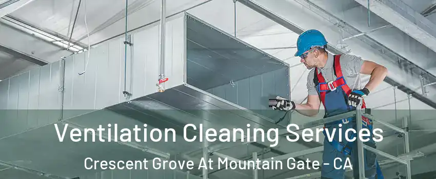 Ventilation Cleaning Services Crescent Grove At Mountain Gate - CA